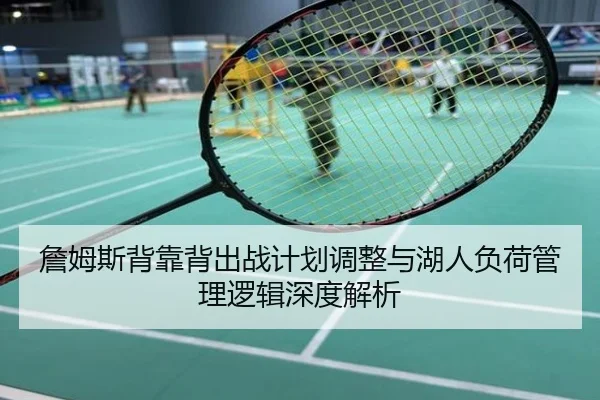 詹姆斯背靠背出战计划调整与湖人负荷管理逻辑深度解析